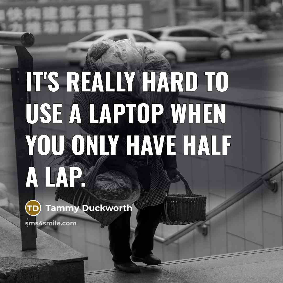 “It's really hard to use a laptop when you only…” quote by Tammy Duckworth