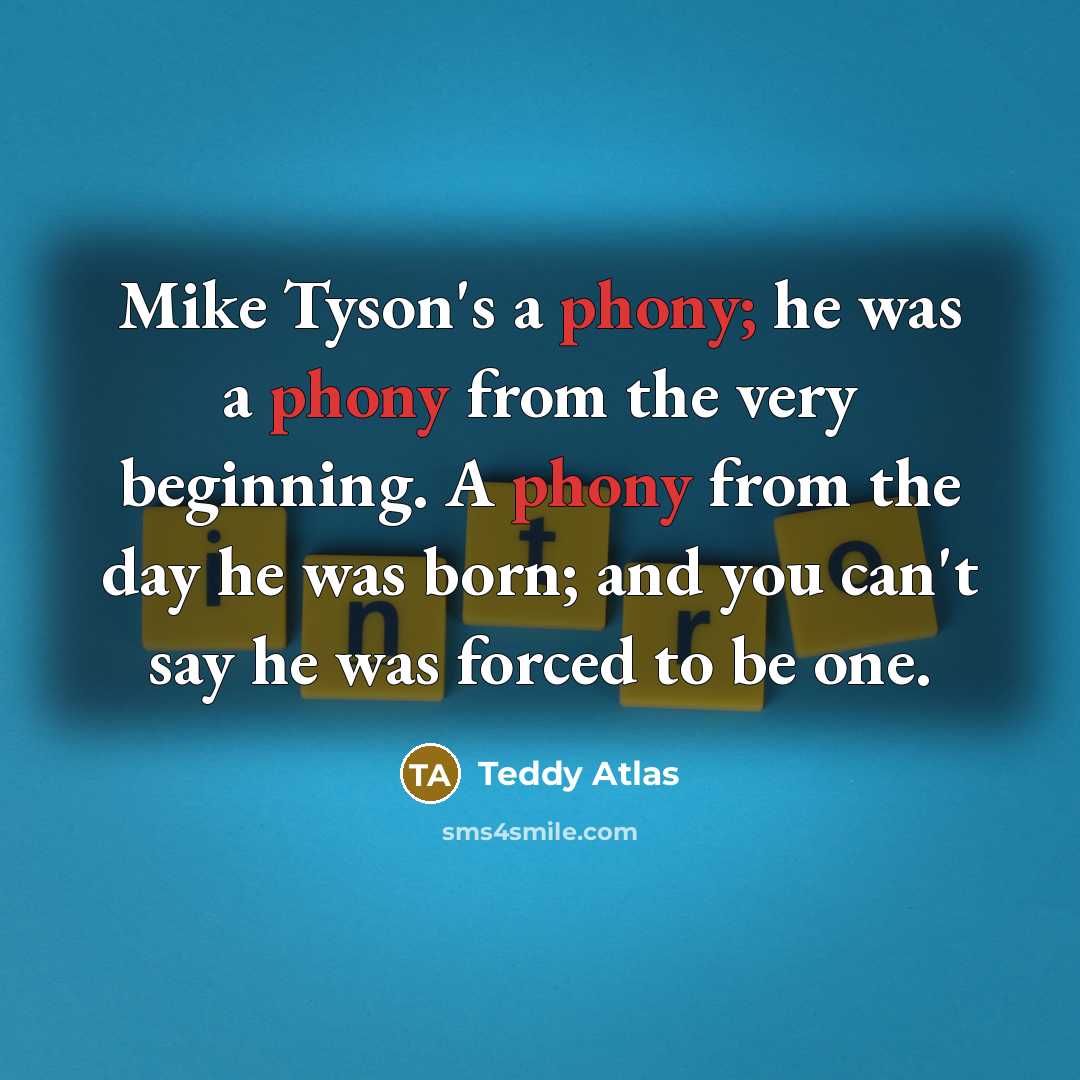 “Mike Tyson's a phony; he was a phony from the…” quote by Teddy Atlas
