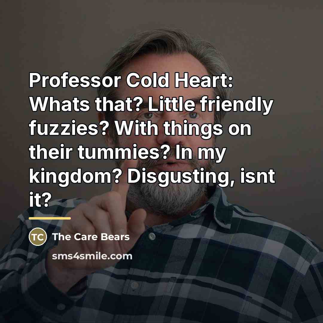 “Professor Cold Heart: Whats that? Little friendly fuzzies? With things…” quote by The Care Bears
