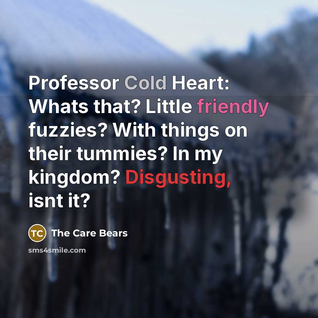 “Professor Cold Heart: Whats that? Little friendly fuzzies? With things on their tummies? In my kingdom? Disgusting, isnt it?” quote by The Care Bears