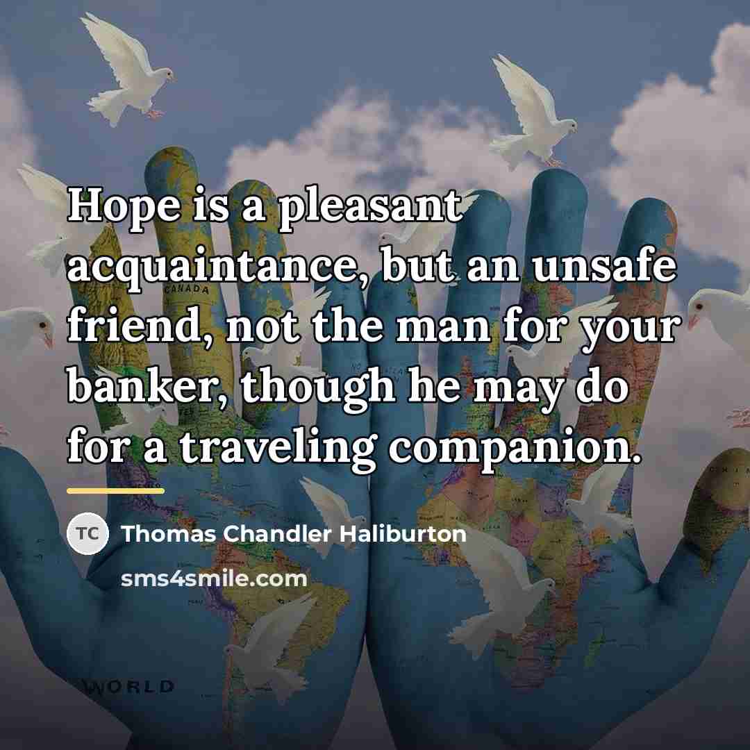 “Hope is a pleasant acquaintance, but an unsafe friend, not…” quote by Thomas Chandler Haliburton