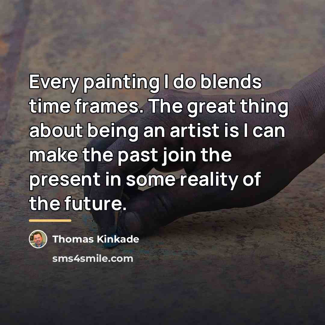 “Every painting I do blends time frames. The great thing…” quote by Thomas Kinkade