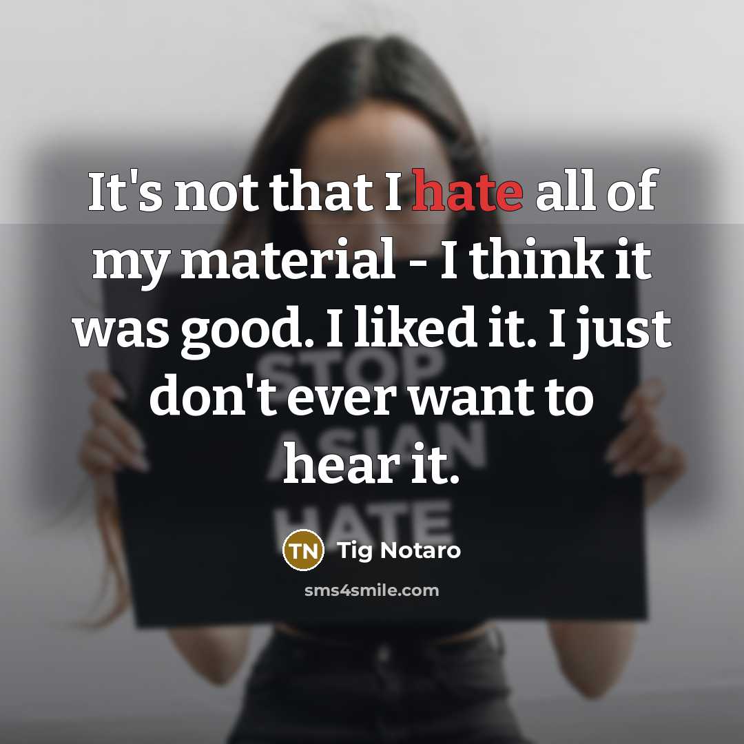 “It's not that I hate all of my material -…” quote by Tig Notaro