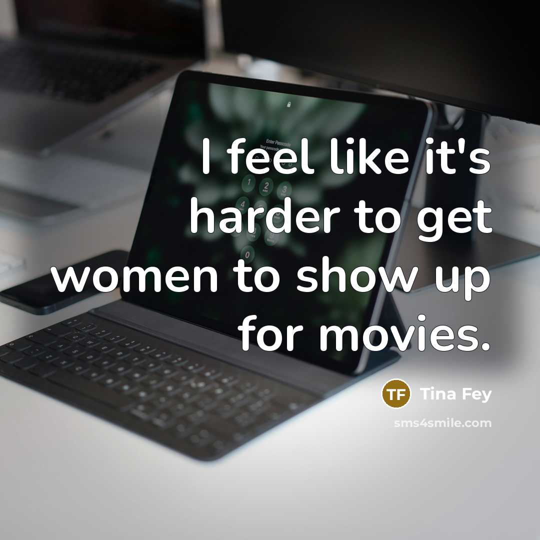 “I feel like it's harder to get women to show…” quote by Tina Fey