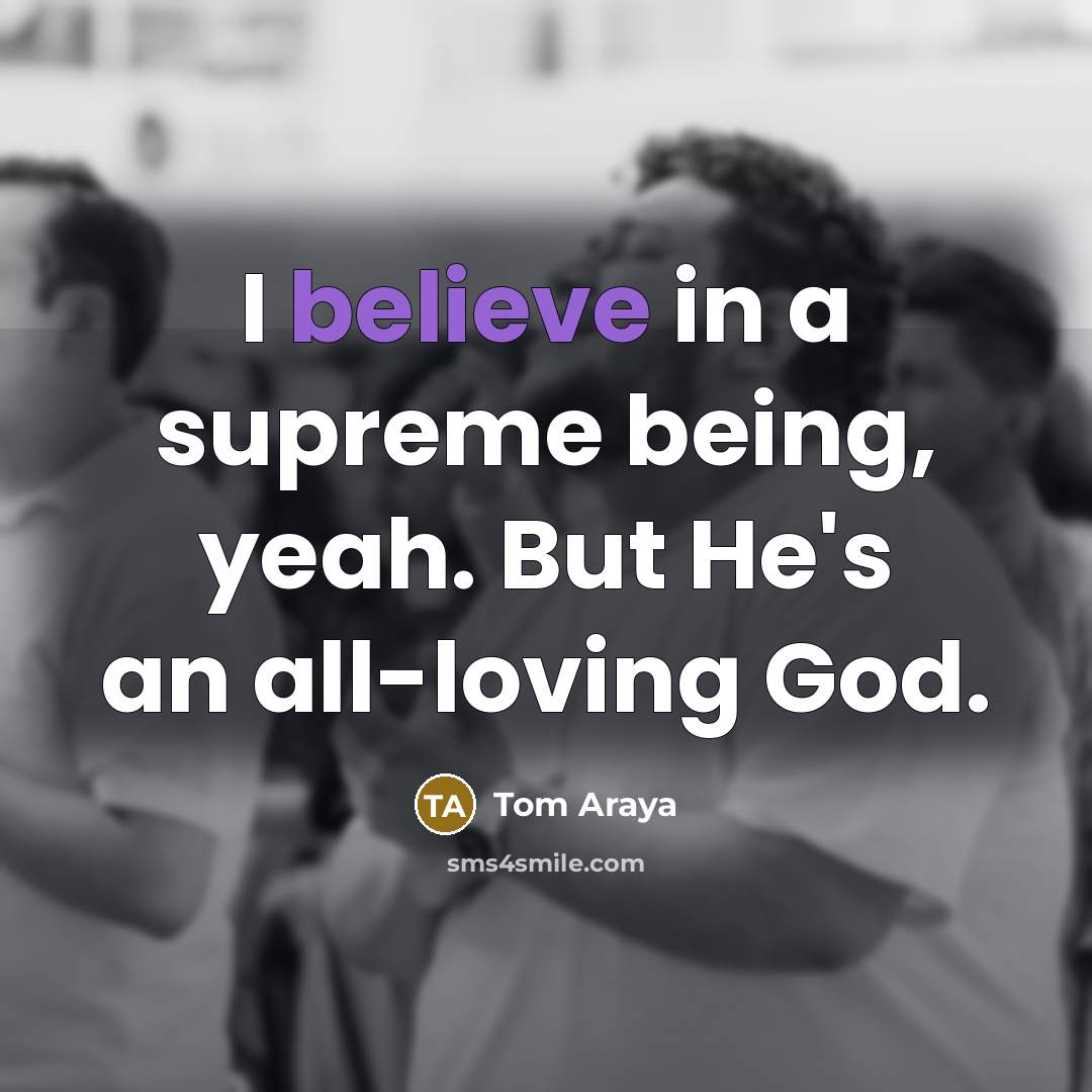 “I believe in a supreme being, yeah. But He's an…” quote by Tom Araya