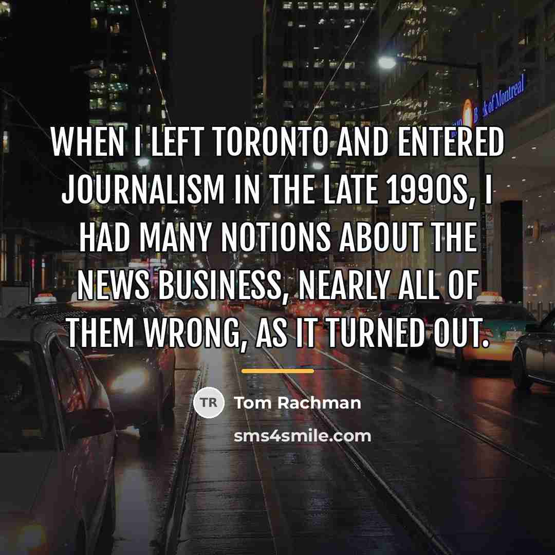 “When I left Toronto and entered journalism in the late…” quote by Tom Rachman
