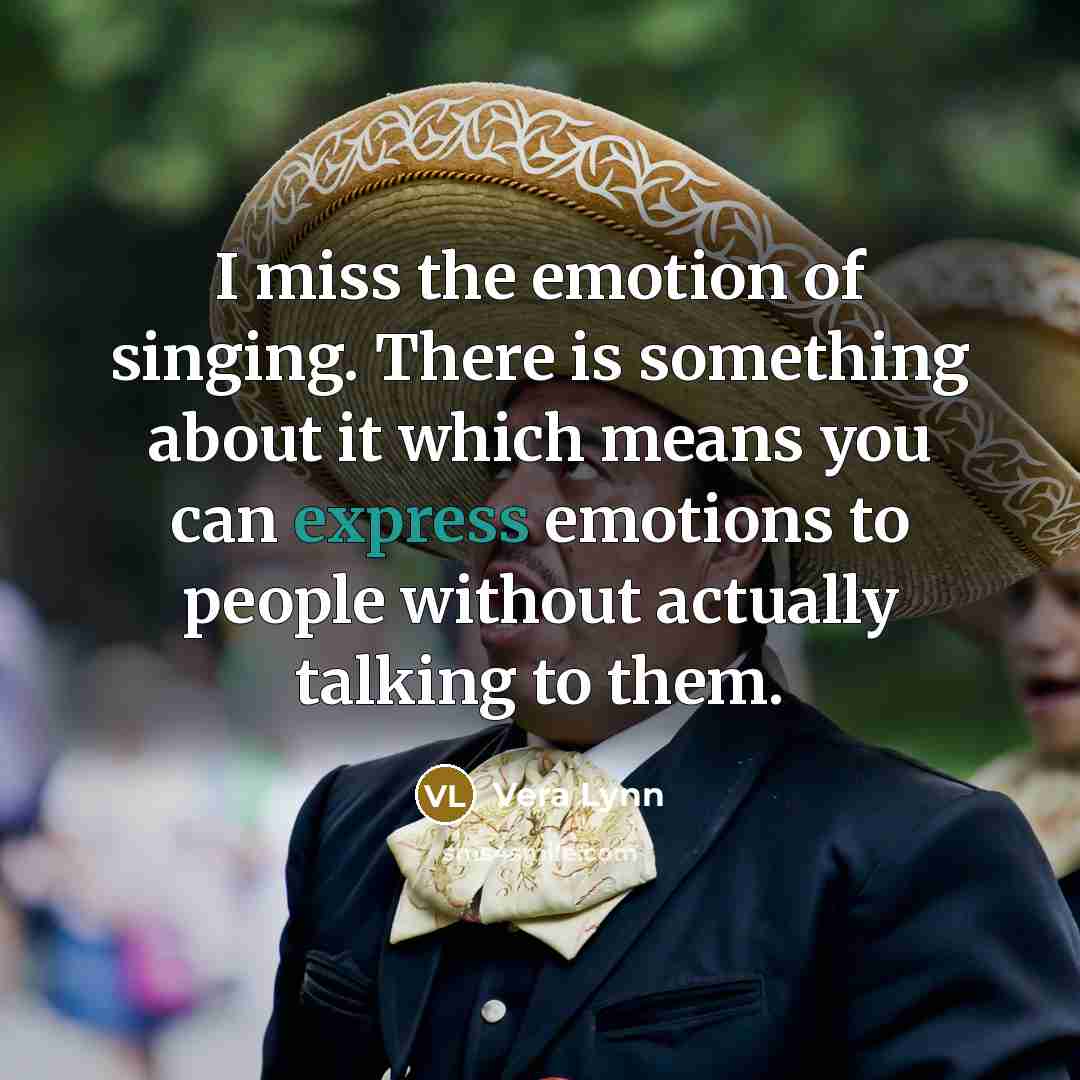 “I miss the emotion of singing. There is something about…” quote by Vera Lynn