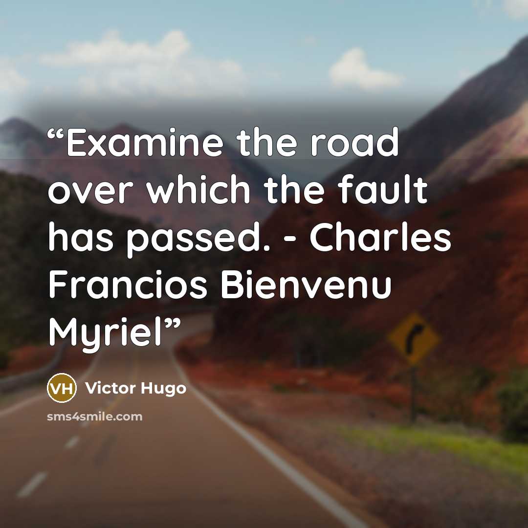 “Examine the road over which the fault has passed. - Charles Francios Bienvenu Myriel” quote by Victor Hugo