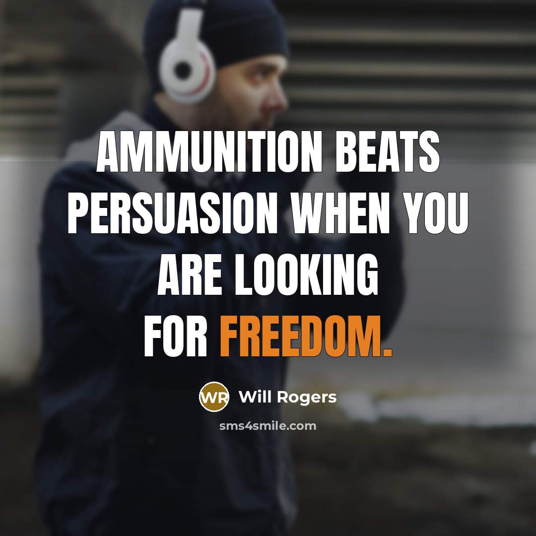 “Ammunition beats persuasion when you are looking for freedom.…” quote by Will Rogers