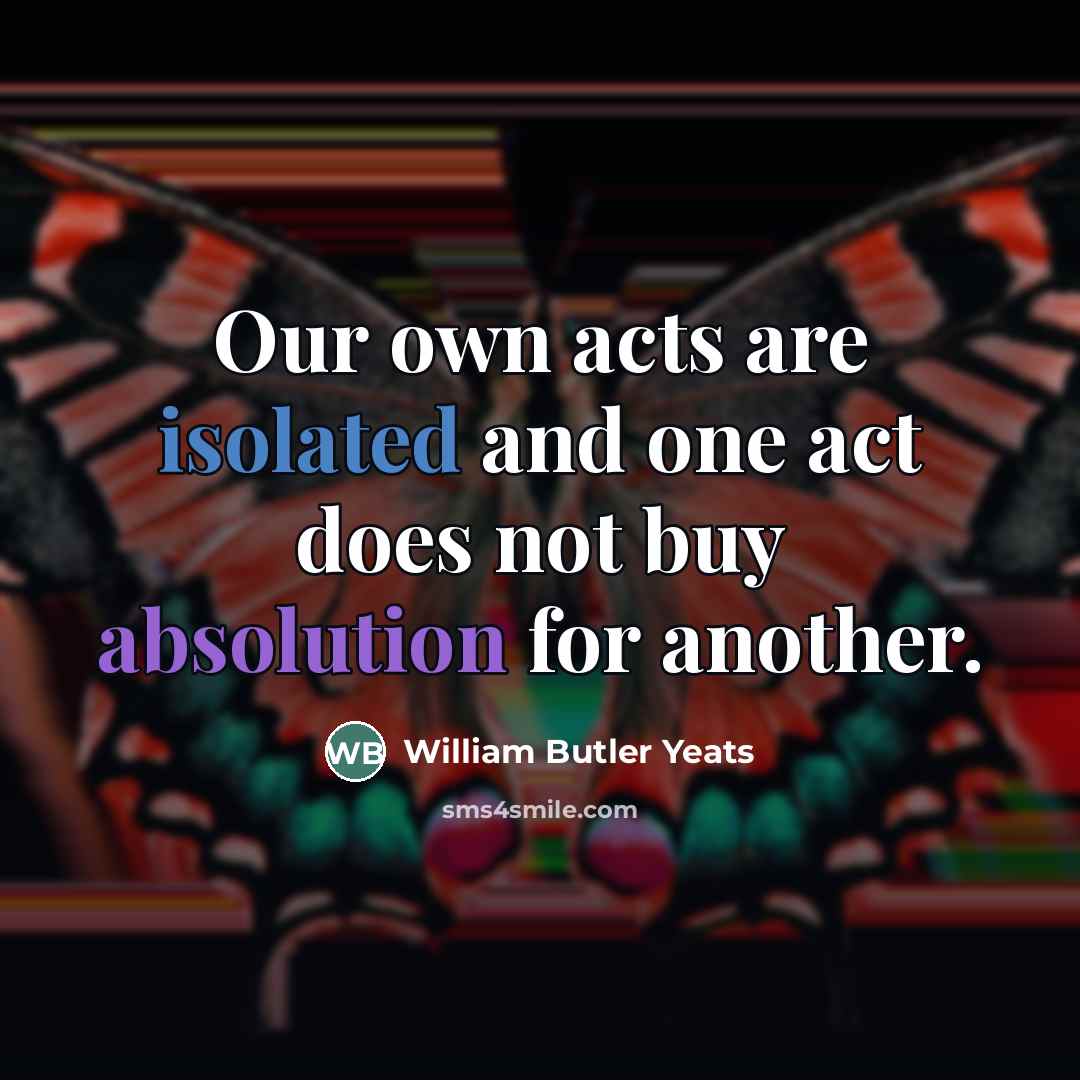 “Our own acts are isolated and one act does not…” quote by William Butler Yeats
