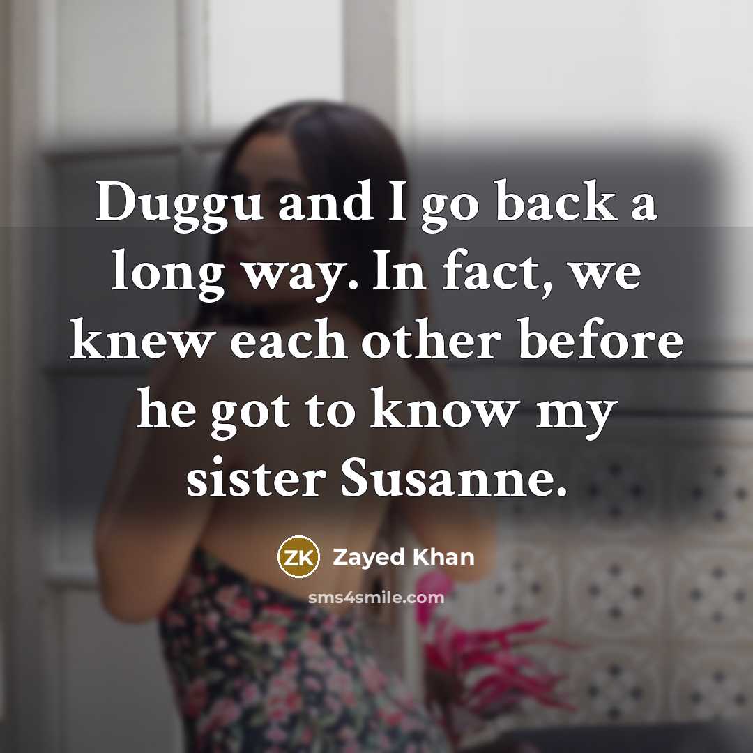 “Duggu and I go back a long way. In fact,…” quote by Zayed Khan