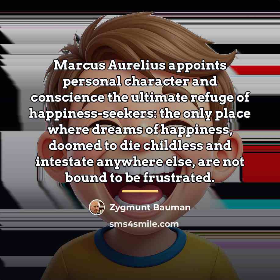 “Marcus Aurelius appoints personal character and conscience the ultimate refuge…” quote by Zygmunt Bauman