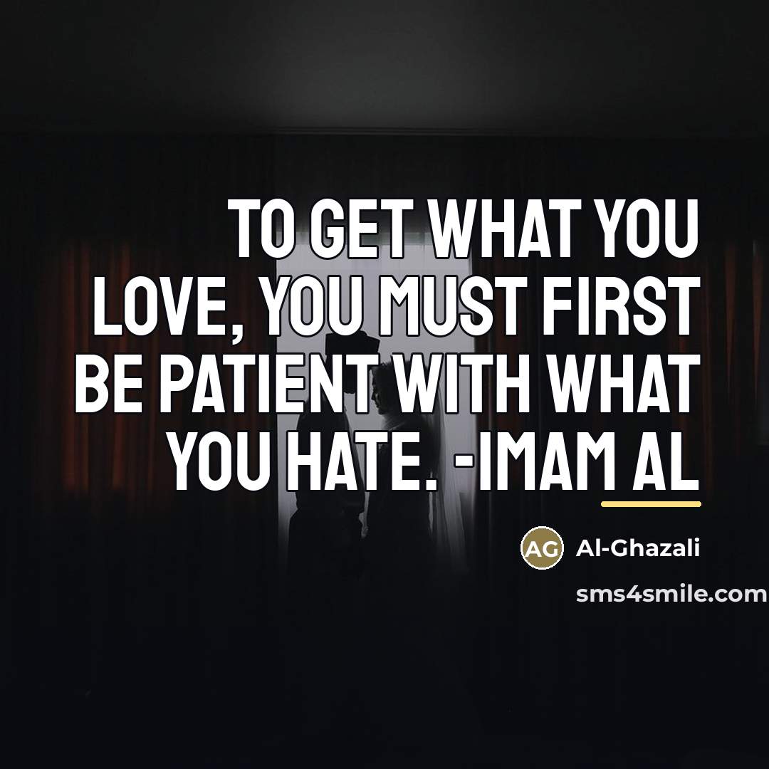 “To get what you love, you must first be patient…” quote by Al-Ghazali