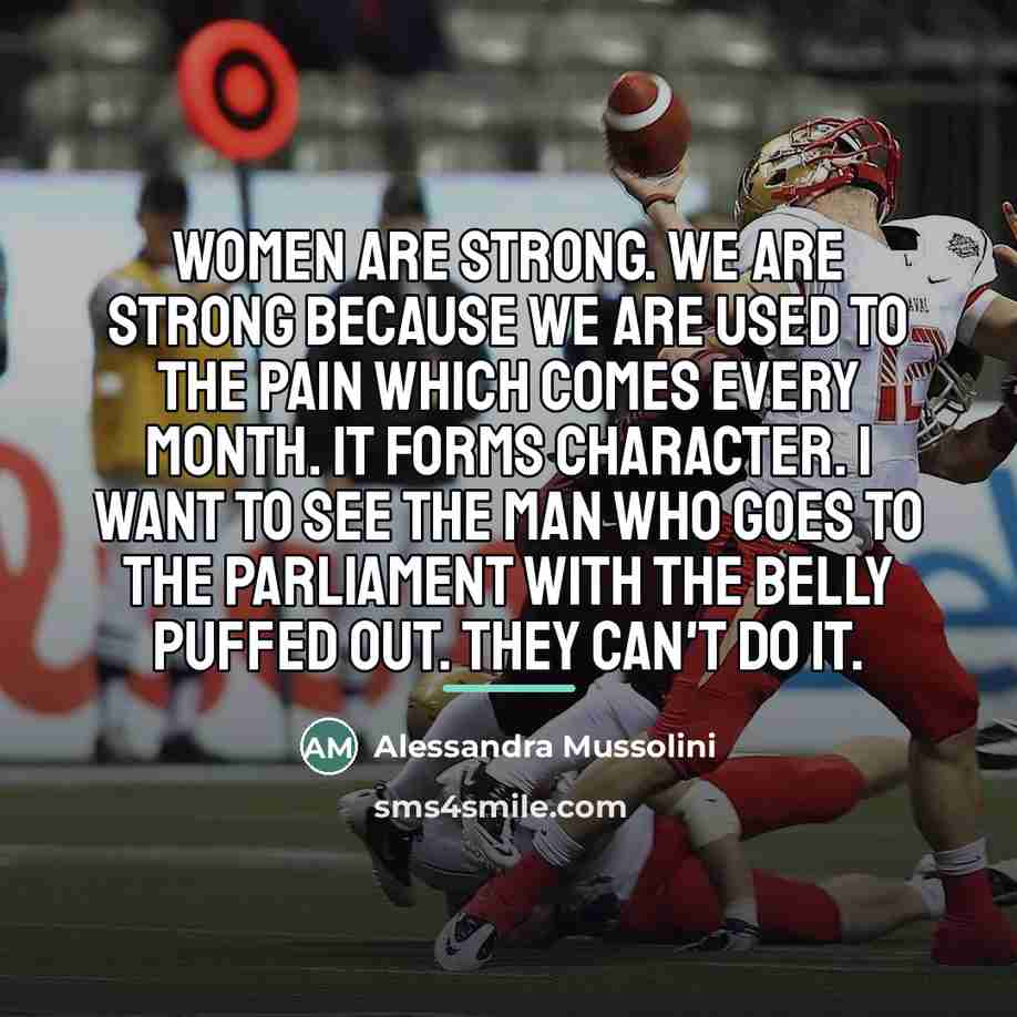 “Women are strong. We are strong because we are used…” quote by Alessandra Mussolini
