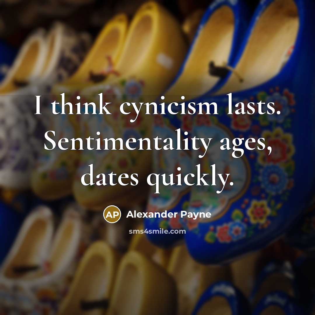 “I think cynicism lasts. Sentimentality ages, dates quickly.…” quote by Alexander Payne