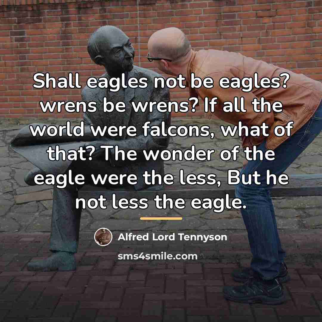 “Shall eagles not be eagles? wrens be wrens? If all…” quote by Alfred Lord Tennyson