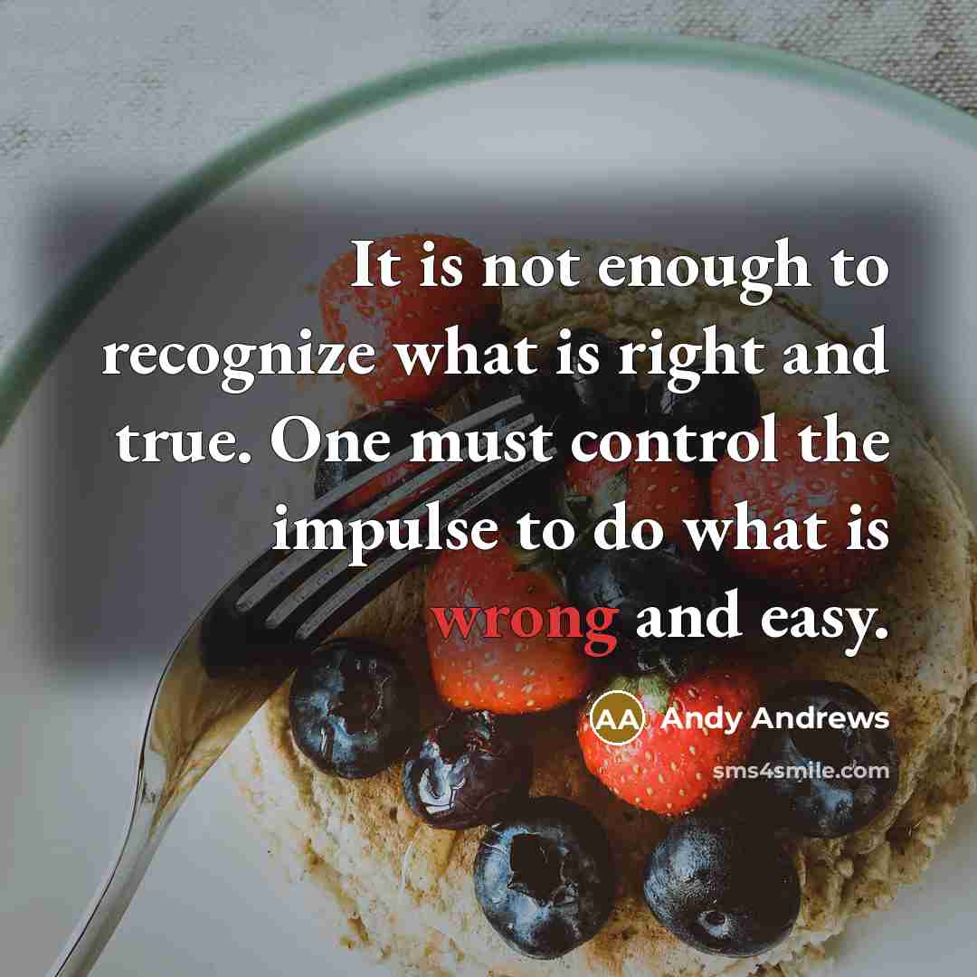 “It is not enough to recognize what is right and…” quote by Andy Andrews
