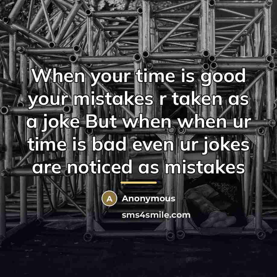 “When your time is good your mistakes r taken as…” quote by Anonymous