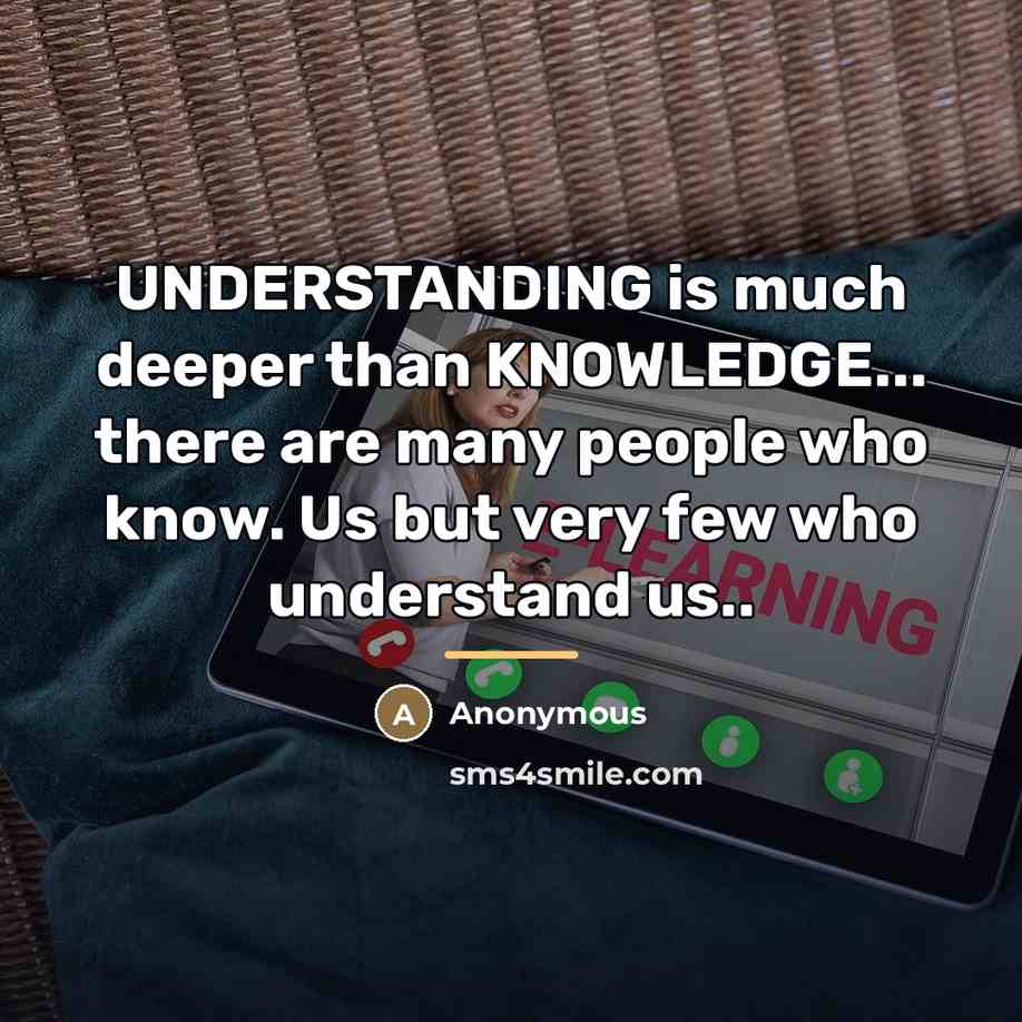 “UNDERSTANDING is much deeper than KNOWLEDGE... there are many people…” quote by Anonymous