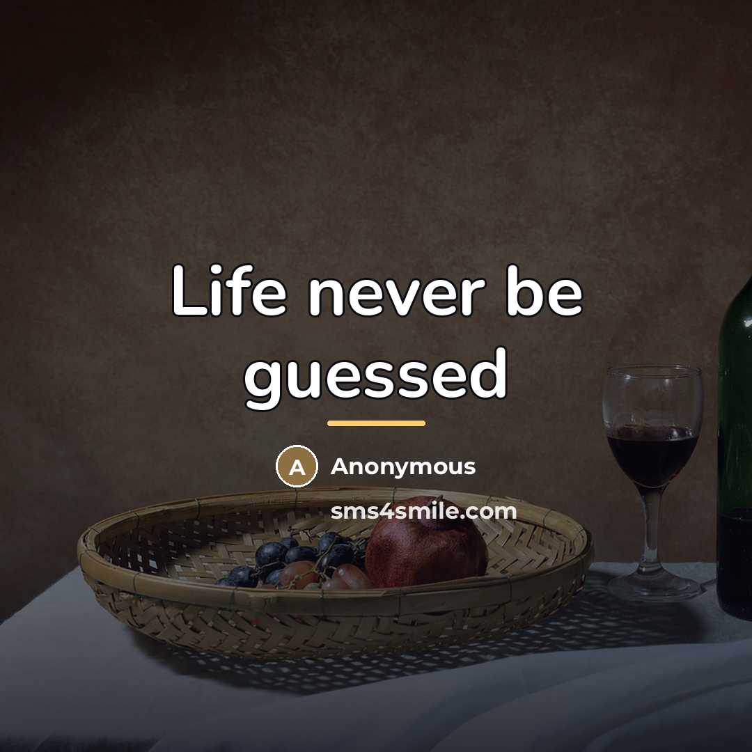 “Life never be guessed…” quote by Anonymous