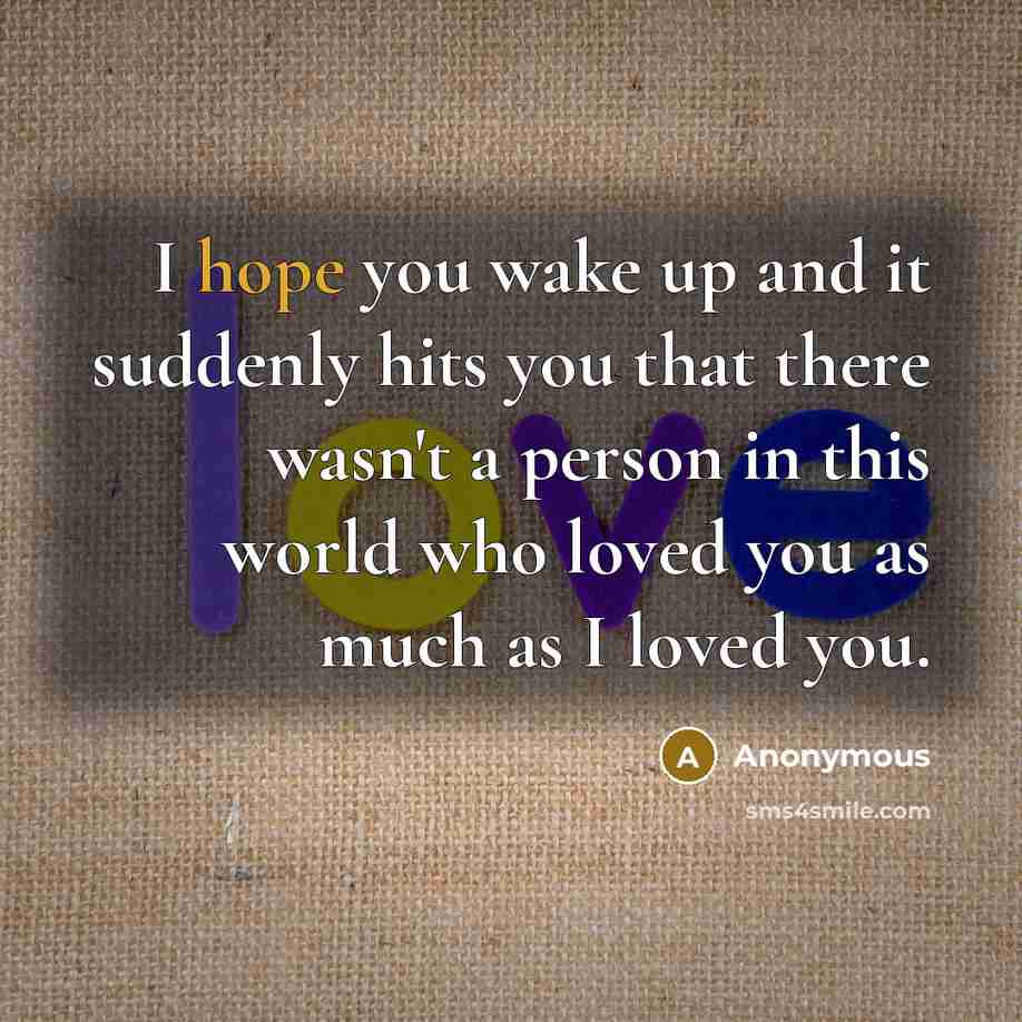 “I hope you wake up and it suddenly hits you…” quote by Anonymous