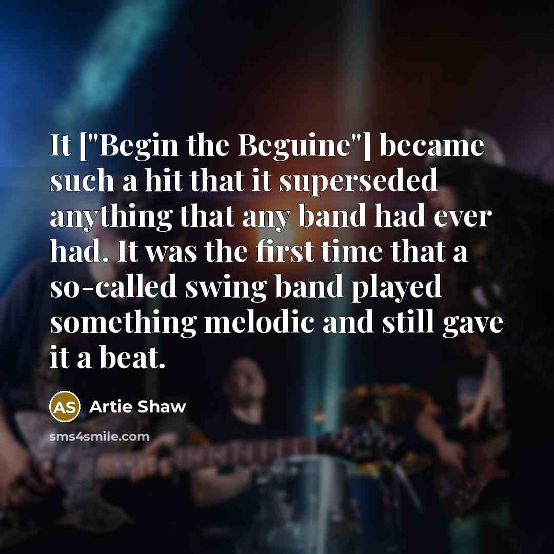 “It ["Begin the Beguine"] became such a hit that it…” quote by Artie Shaw