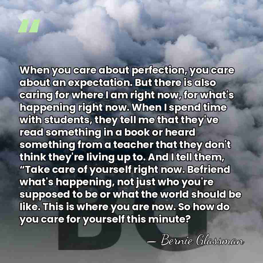 When you care about perfection, you care about an expectation. But there&hellip; - Bernie Glassman