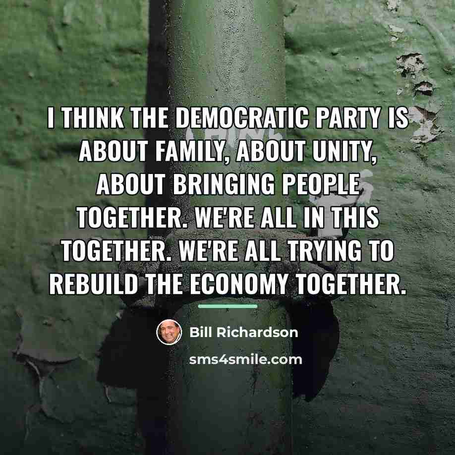 “I think the Democratic Party is about family, about unity,…” quote by Bill Richardson