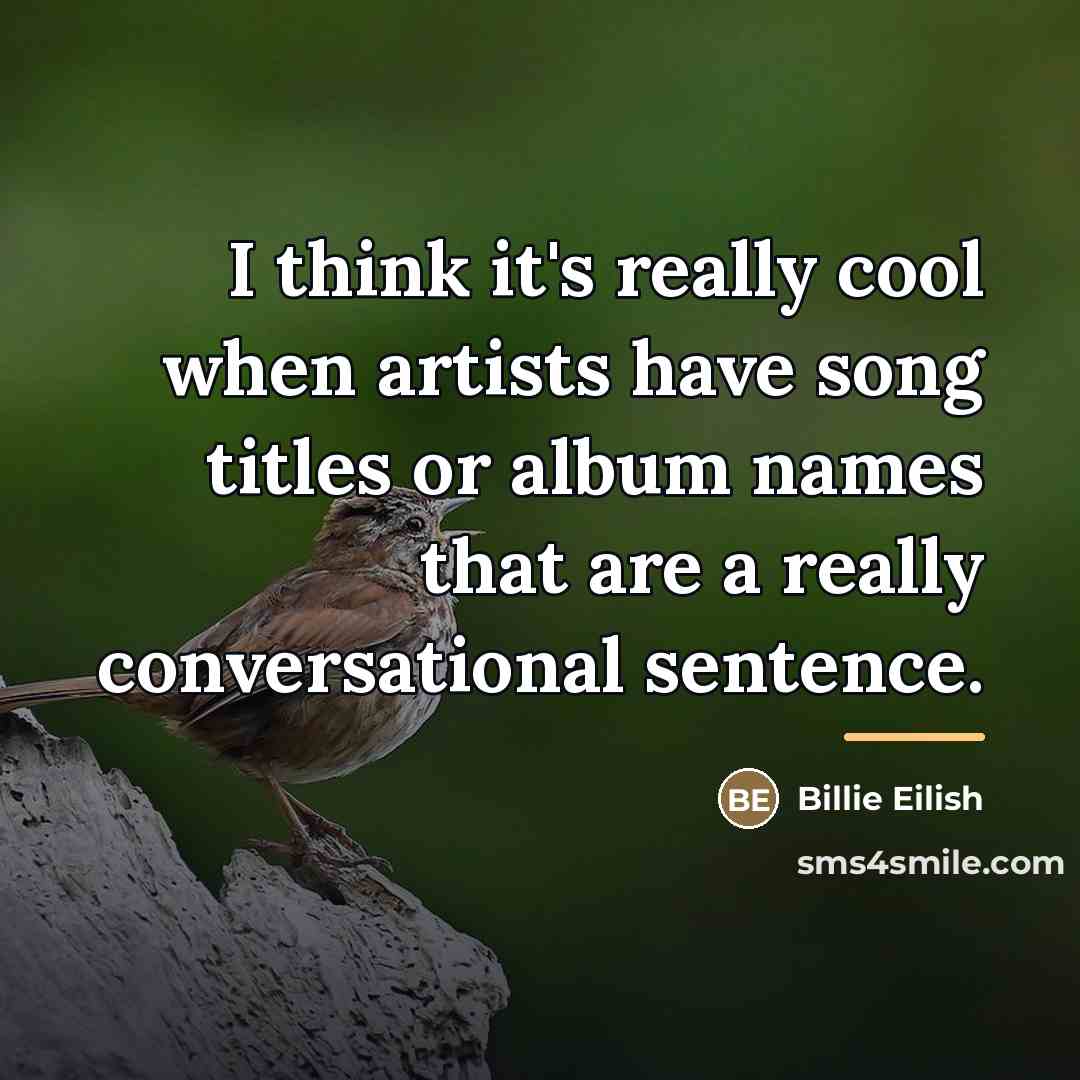 “I think it's really cool when artists have song titles…” quote by Billie Eilish