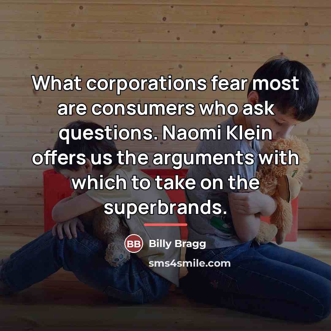 “What corporations fear most are consumers who ask questions. Naomi…” quote by Billy Bragg