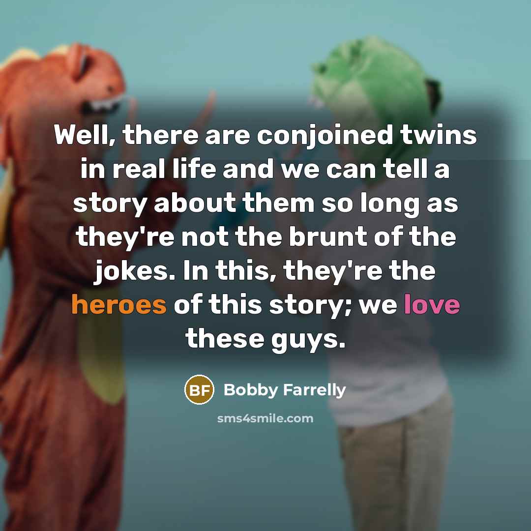 “Well, there are conjoined twins in real life and we…” quote by Bobby Farrelly
