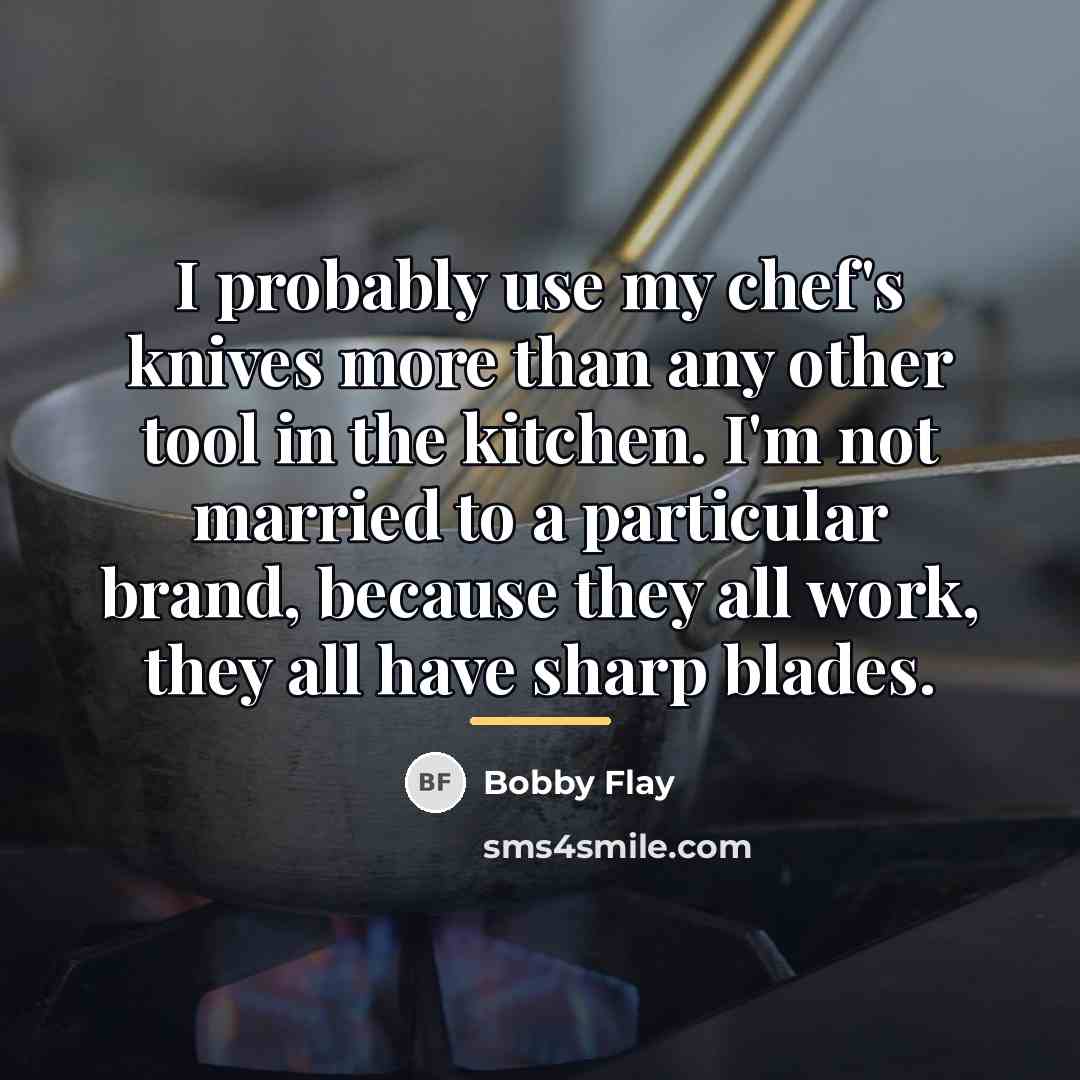 “I probably use my chef's knives more than any other…” quote by Bobby Flay