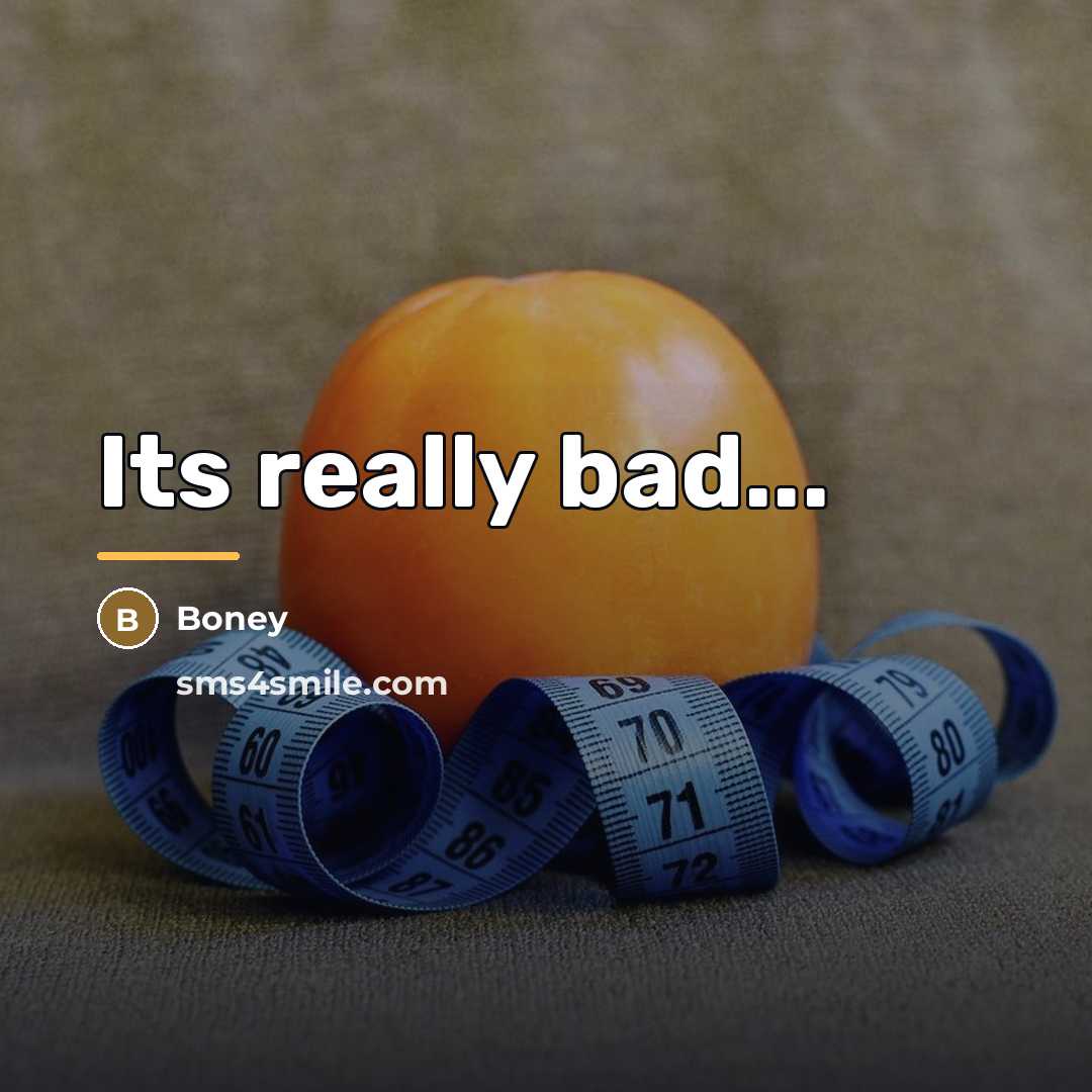 “Its really bad...…” quote by Boney
