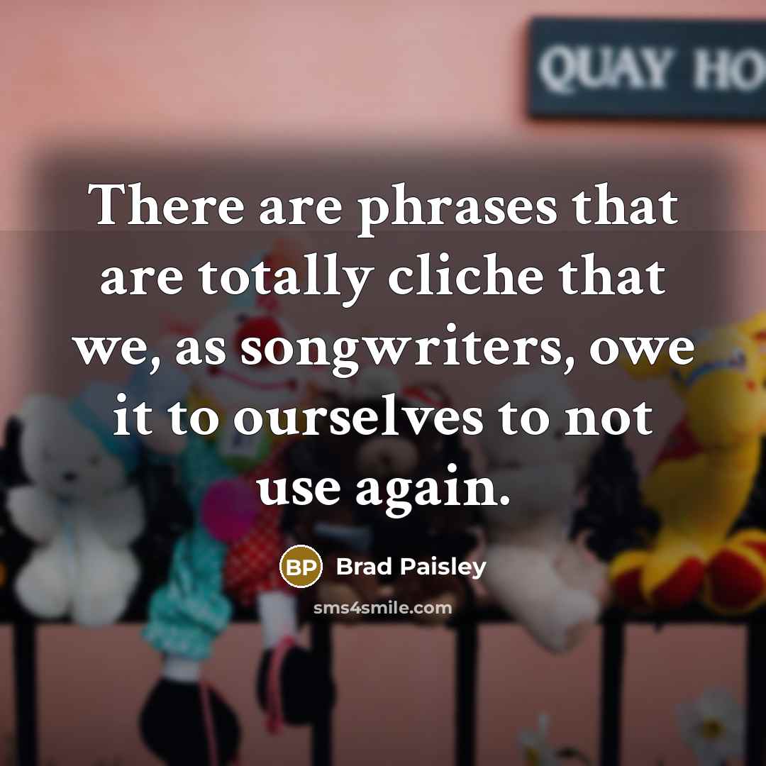 “There are phrases that are totally cliche that we, as…” quote by Brad Paisley