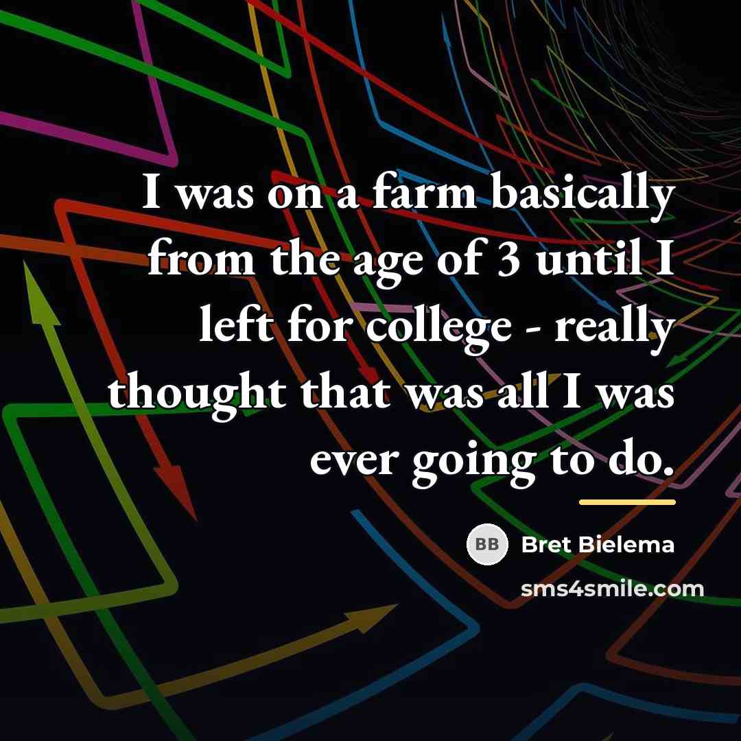 “I was on a farm basically from the age of…” quote by Bret Bielema