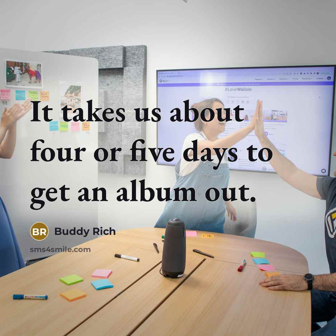 “It takes us about four or five days to get…” quote by Buddy Rich