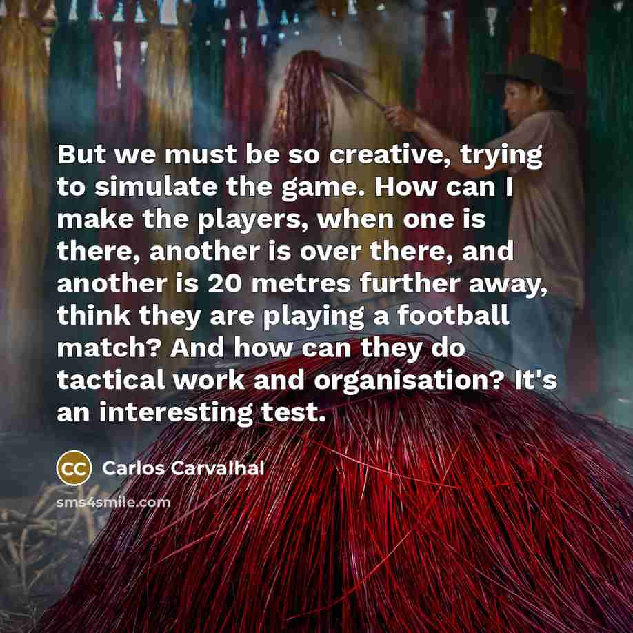 “But we must be so creative, trying to simulate the…” quote by Carlos Carvalhal