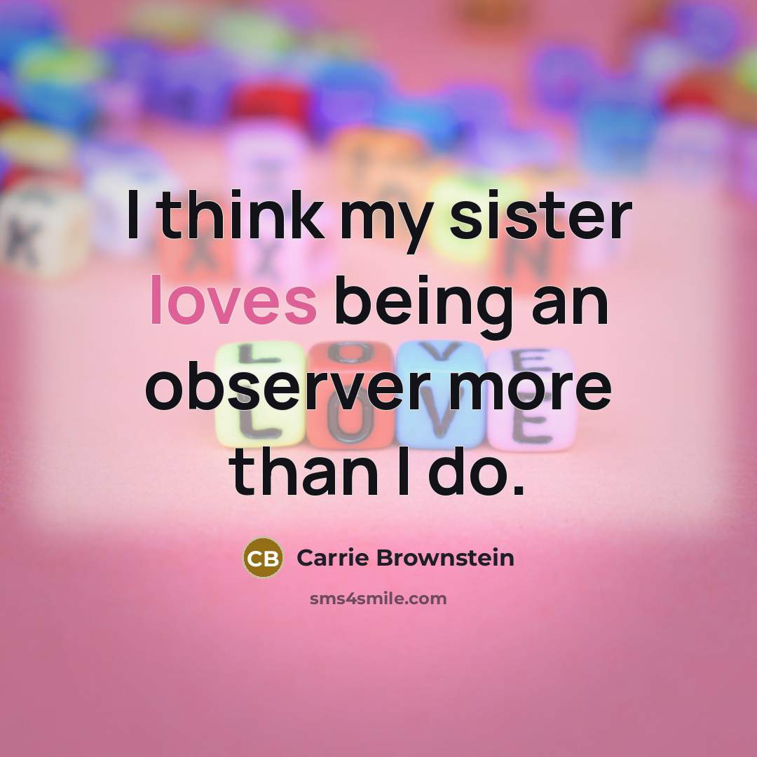 “I think my sister loves being an observer more than…” quote by Carrie Brownstein
