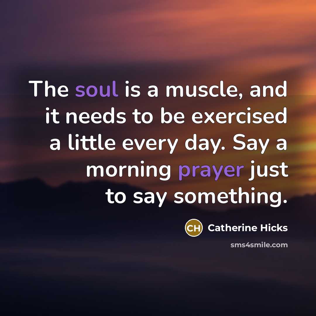 “The soul is a muscle, and it needs to be…” quote by Catherine Hicks