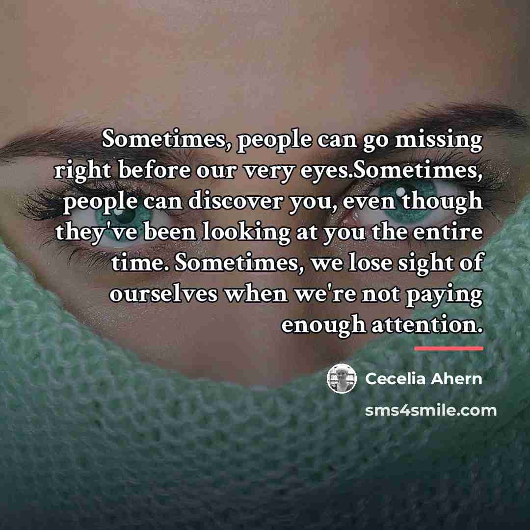 “Sometimes, people can go missing right before our very eyes.Sometimes,…” quote by Cecelia Ahern