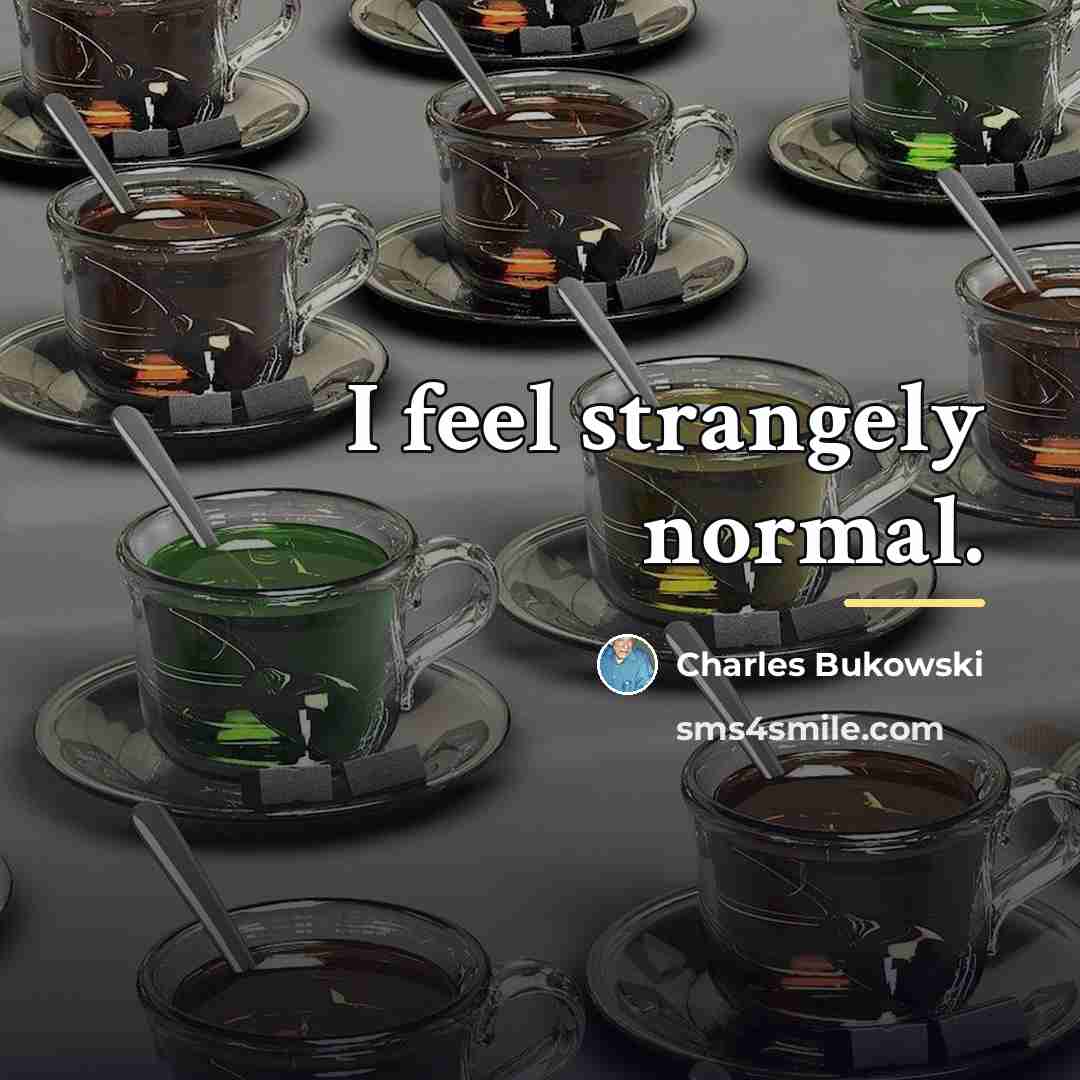 “I feel strangely normal.…” quote by Charles Bukowski