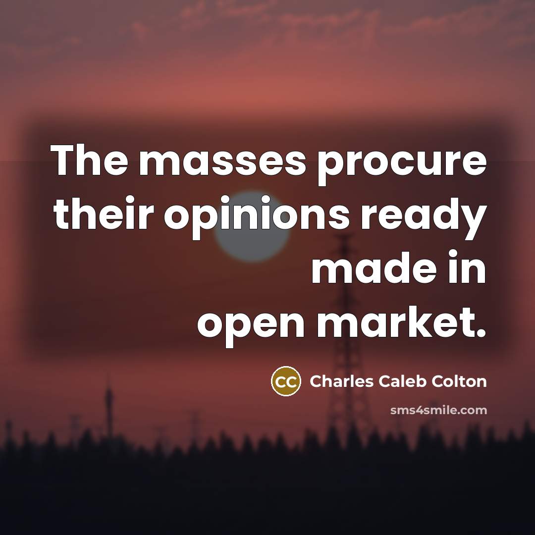 “The masses procure their opinions ready made in open market.…” quote by Charles Caleb Colton