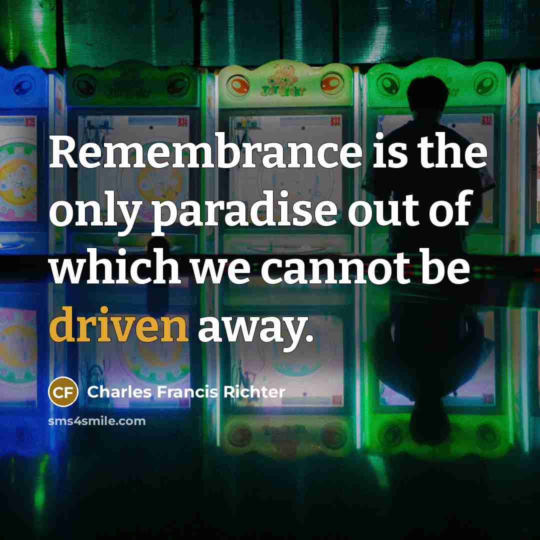 “Remembrance is the only paradise out of which we cannot…” quote by Charles Francis Richter
