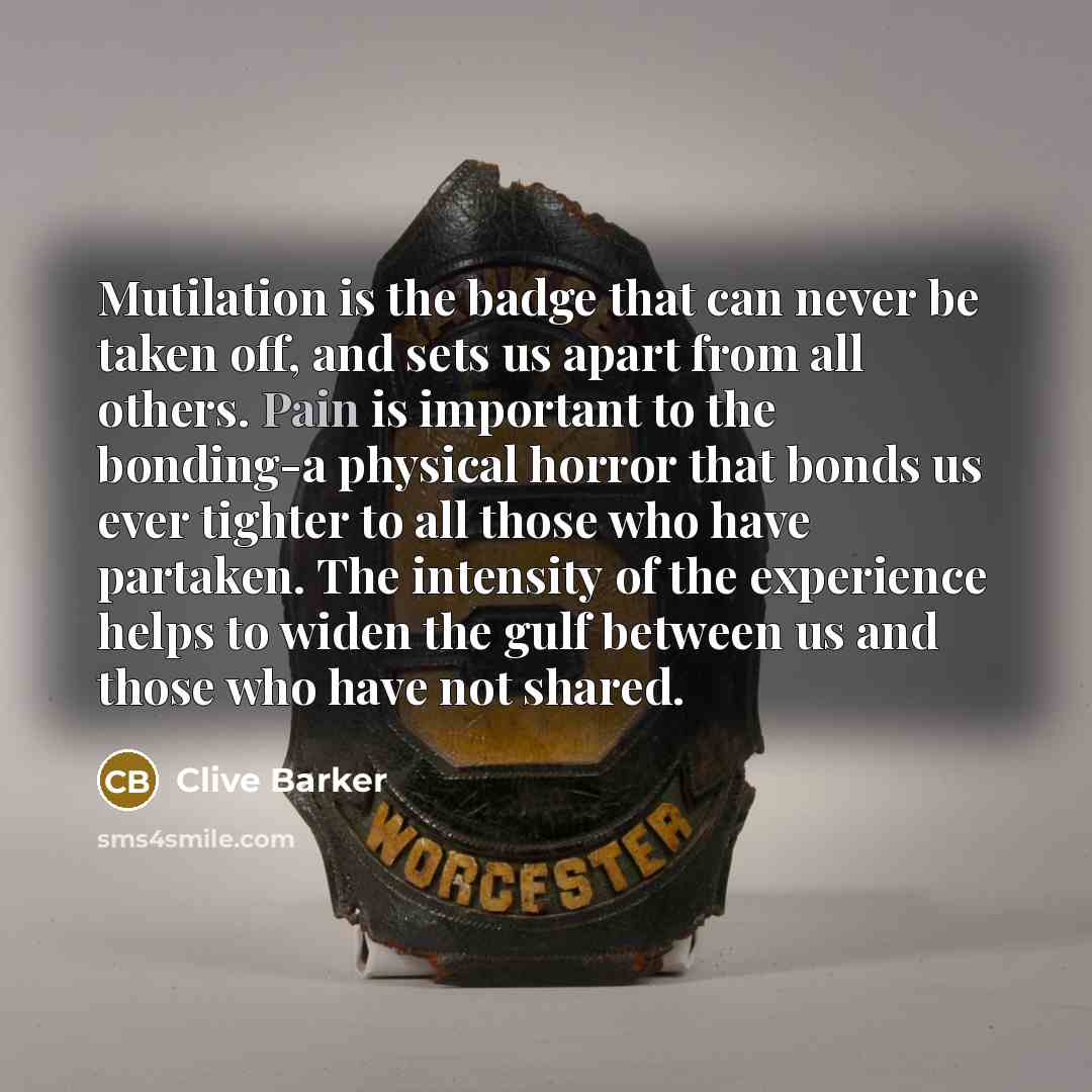 “Mutilation is the badge that can never be taken off,…” quote by Clive Barker