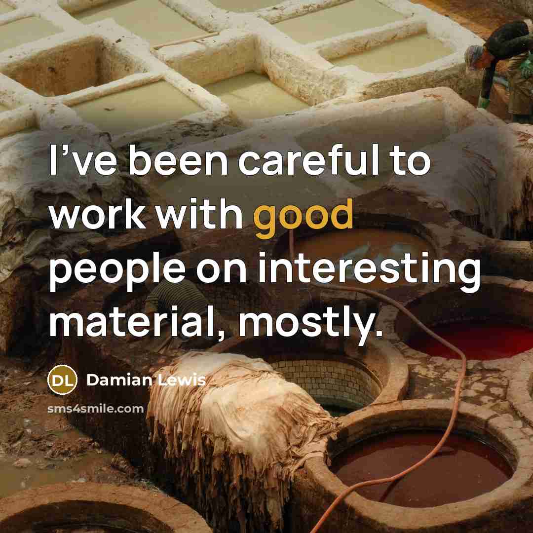 “I've been careful to work with good people on interesting…” quote by Damian Lewis