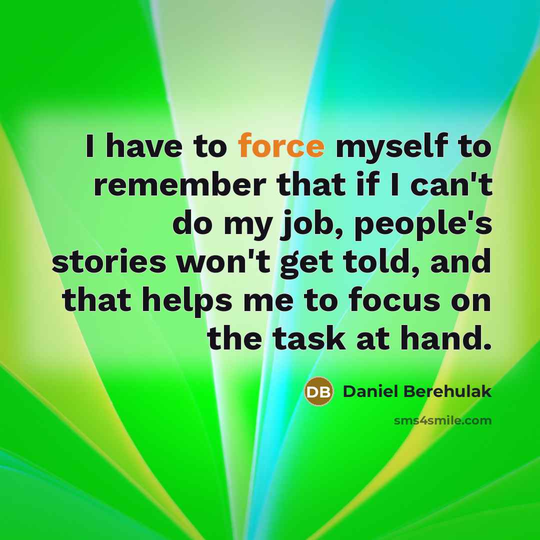 “I have to force myself to remember that if I…” quote by Daniel Berehulak