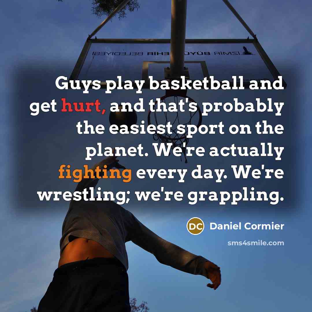 “Guys play basketball and get hurt, and that's probably the…” quote by Daniel Cormier