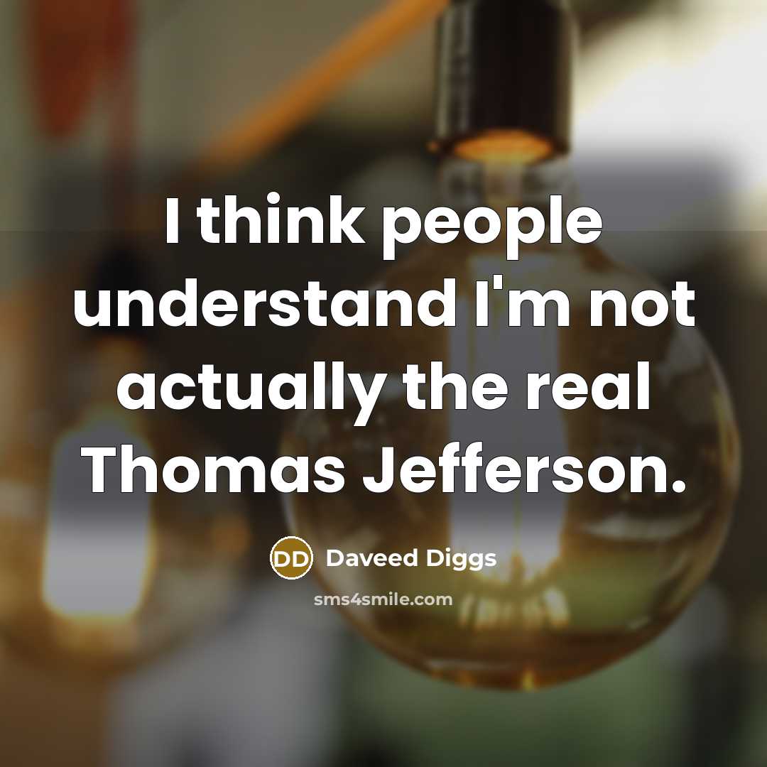 “I think people understand I'm not actually the real Thomas Jefferson.” quote by Daveed Diggs