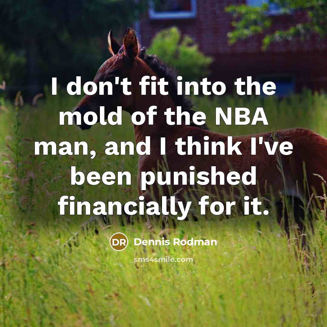 “I don't fit into the mold of the NBA man,…” quote by Dennis Rodman