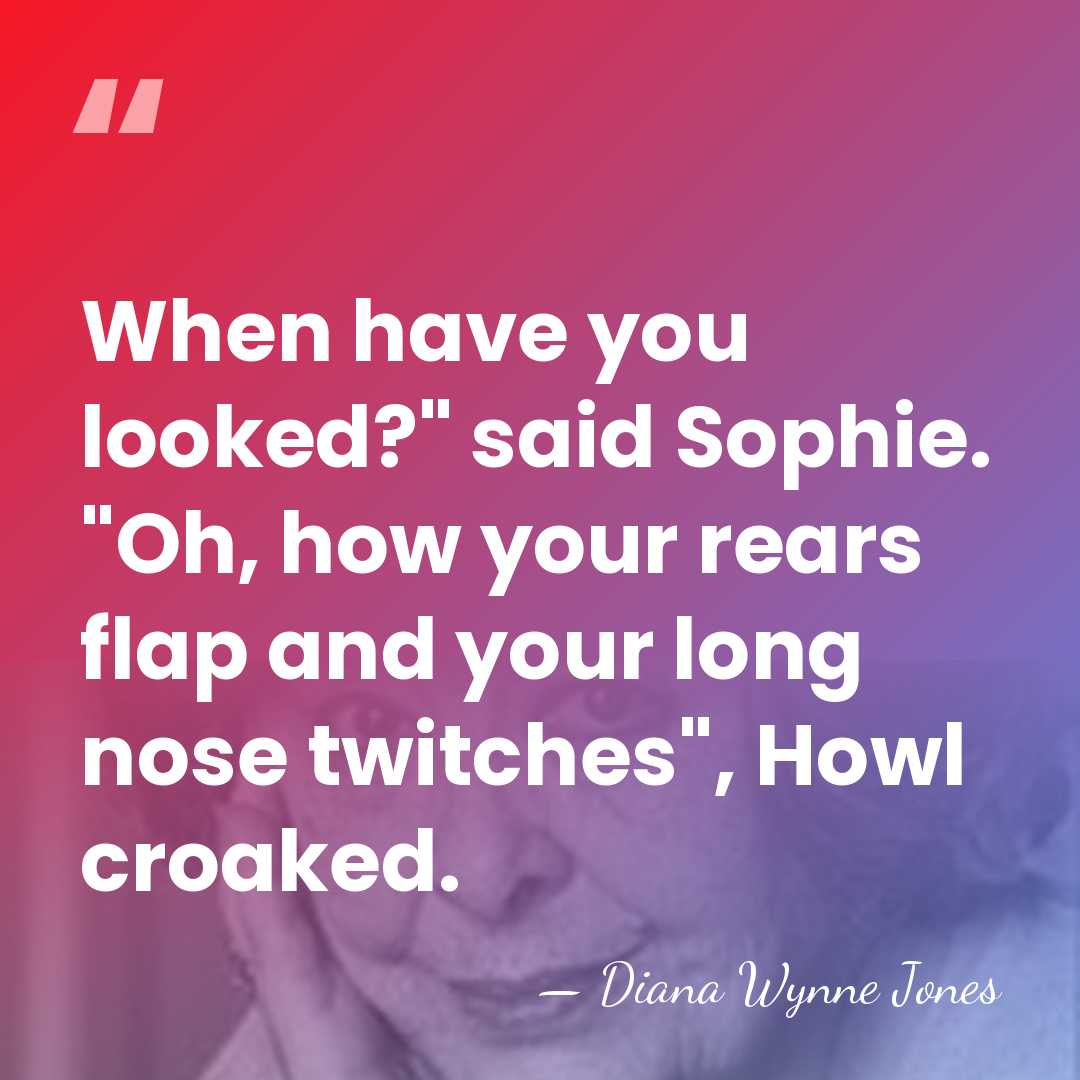 When have you looked?" said Sophie. "Oh, how your rears flap and&hellip; - Diana Wynne Jones